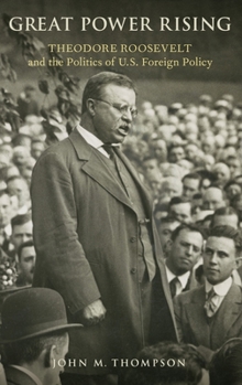 Hardcover Great Power Rising: Theodore Roosevelt and the Politics of U.S. Foreign Policy Book