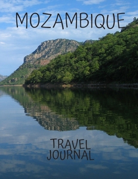 Mozambique Travel Journal: Table With Place of Travel Recording of the Date, Weather, Photos Favorite Tourism Planning and Management Part of Today ... Gifts, for Your Adventures 8.5 x 11 100 pages