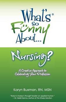 Paperback What's So Funny About... Nursing?: A Creative Approach to Celebrating Your Profession Book