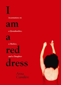 Paperback I Am a Red Dress: Incantations on a Grandmother, a Mother, and a Daughter Book