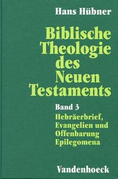 Hardcover Biblische Theologie Des Neuen Testaments. Band 3: Hebraerbrief, Evangelien Und Offenbarung. Epilegomena [German] Book