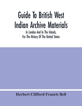 Paperback Guide To British West Indian Archive Materials, In London And In The Islands, For The History Of The United States Book