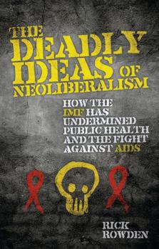 Paperback The Deadly Ideas of Neoliberalism: How the IMF Has Undermined Public Health and the Fight Against AIDS Book