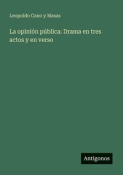 La opinión pública: Drama en tres actos y en verso