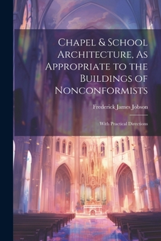 Paperback Chapel & School Architecture, As Appropriate to the Buildings of Nonconformists: With Practical Directions Book