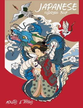 Japanese Teens and Adults Coloring Book: Coloring Book for Japanese Art Lovers Themes Such As Dragons, Koi Carp Fish, Tattoo Designs, Geishas And So Much More