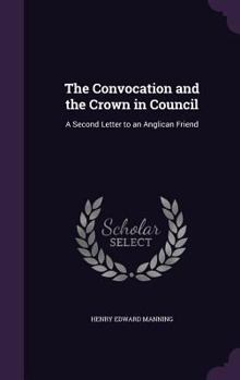 Hardcover The Convocation and the Crown in Council: A Second Letter to an Anglican Friend Book