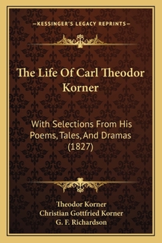 Paperback The Life Of Carl Theodor Korner: With Selections From His Poems, Tales, And Dramas (1827) Book