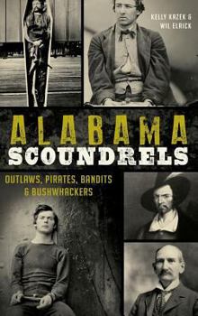 Hardcover Alabama Scoundrels: Outlaws, Pirates, Bandits & Bushwhackers Book