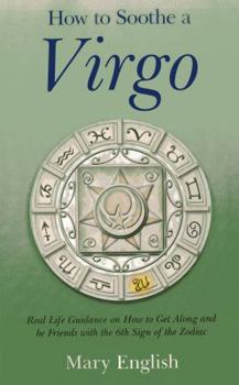 Paperback How to Soothe a Virgo: Real Life Guidance on How to Get Along and Be Friends with the 6th Sign of the Zodiac Book