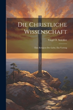 Paperback Die Christliche Wissenschaft: Eine Religion Der Liebe, Ein Vortrag [German] Book