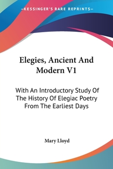 Paperback Elegies, Ancient And Modern V1: With An Introductory Study Of The History Of Elegiac Poetry From The Earliest Days Book