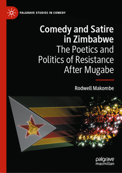 Hardcover Comedy and Satire in Zimbabwe: The Poetics and Politics of Resistance After Mugabe Book