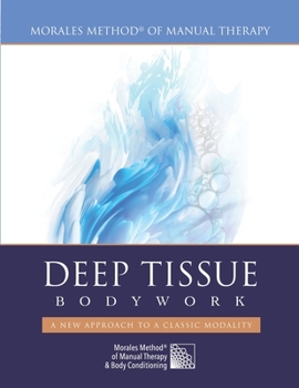 Paperback Deep Tissue Bodywork - A New Approach to a Classic Modality: Morales Method(R) of Manual Therapy Book