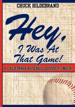 Paperback Hey, I Was At That Game! A California Baseball Odyssey, 1965-91 Book