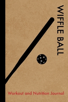 Wiffle Ball Workout and Nutrition Journal: Cool Wiffle Ball Fitness Notebook and Food Diary Planner For Player and Coach - Strength Diet and Training Routine Log