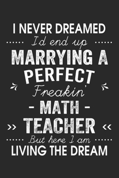 Paperback I Never Dreamed I'd End Up Marrying A Perfect Freakin' Math Teacher: Lined Notebook / Journal Funny Gift for Spouse, 120 Pages, 6 x 9, Soft Cover, Mat Book