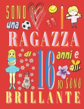 Paperback Sono una ragazza di 16 anni e io sono brillante: Il taccuino diario per ragazze di sedici anni [Italian] Book