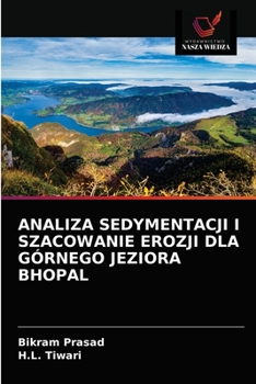 Paperback Analiza Sedymentacji I Szacowanie Erozji Dla Górnego Jeziora Bhopal [Polish] Book