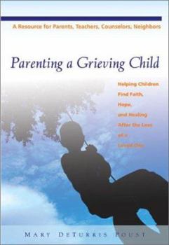 Paperback Parenting a Grieving Child: Helping Children Find Faith, Hope and Healing After the Loss of a Loved One Book