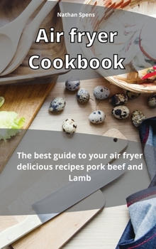 Air Fryer Cookbook: The best guide to your air fryer delicious recipes pork beef and Lamb