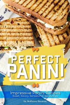 Paperback Perfect Panini: Impressive Panini Recipes- Sweet, Savory, Sensational Sandwiches Book