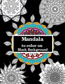Mandala to color on Black Background: mandala coloring book for adults,with hard black background,flower mandalas coloring book