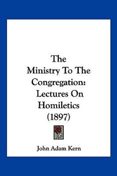 Paperback The Ministry To The Congregation: Lectures On Homiletics (1897) Book