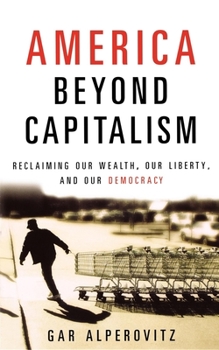 Paperback America Beyond Capitalism: Reclaiming Our Wealth, Our Liberty, and Our Democracy Book