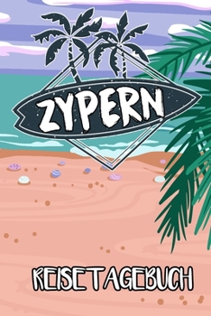Reisetagebuch Zypern: Reisejournal für den Insel Urlaub - inkl. Packliste | Erinnerungsbuch für Sehenswürdigkeiten & Ausflüge | Notizbuch als Geschenk, Abschiedsgeschenk (German Edition)