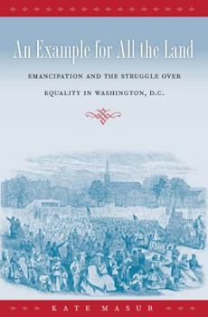 Hardcover An Example for All the Land: Emancipation and the Struggle over Equality in Washington, D.C. Book