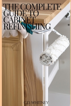 The Complete Guide to Cabinet Refinishing (Complete Home Upgrade Series)