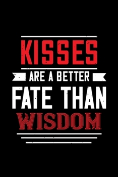 Kisses are a better fate then wisdom: Funny Hilarious Valentine's Day lined journal / notebook Gift, Heart alternative to Greeting Card, Valentine ... Boyfriend, Him, Wife, Girlfriend, Her