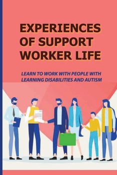 Paperback Experiences Of Support Worker Life: Learn To Work With People With Learning Disabilities And Autism: Communicating With People With A Learning Disabil Book