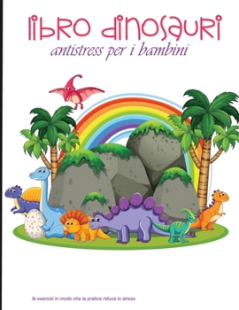 Paperback libro dinosauri antistress per i bambini: Scacciate lo stress e rilassatevicolorandogliantichianimali. - è utilizzabileanche da bambini, adolescenti, [Italian] Book