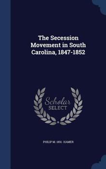 The Secession Movement in South Carolina, 1847-1852 (Classic Reprint)
