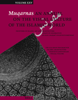 Muqarnas, Volume 25: Frontiers of Islamic Art and Architecture: Essays in Celebration of Oleg Grabar's Eightieth Birthday. the Aga Khan Program for Is