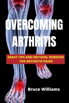 Paperback Overcoming Arthritis: Great Tips and Natural Remedies for Arthritis Pains Book