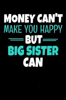 Money Cant Make Me Happy But Big Sister Can: Notebook Gift For Big Sister | 120 Blank Lined Page