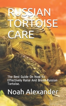 Paperback Russian Tortoise Care: The Best Guide On How To Effectively Raise And Breed Russian Tortoise. Book