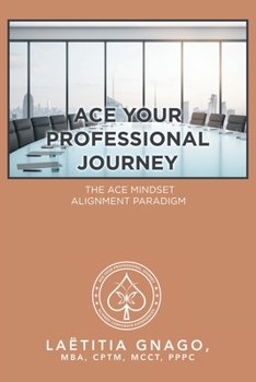 Paperback Ace Your Professional Journey: The Ace Mindset Alignment Paradigm Book