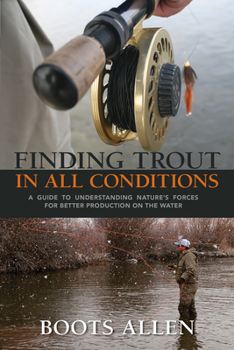 Paperback Finding Trout in All Conditions: A Guide to Understanding Nature's Forces for Better Production on the Water Book