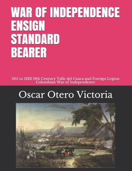 Paperback War of Independence Ensign Standard Bearer: 1811 to 1822 19th century Valle del Cauca and Foreign Legion Colombian War of Independence Book