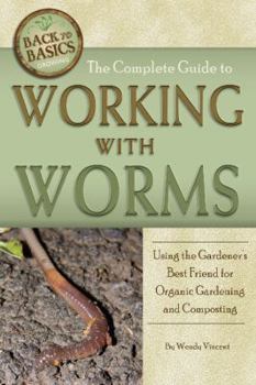 Paperback The Complete Guide to Working With Worms: Using the Gardener's Best Friend for Organic Gardening and Composting Book
