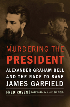 Hardcover Murdering the President: Alexander Graham Bell and the Race to Save James Garfield Book