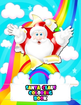 Santa Claus Coloring Book: An kids Santa Claus Coloring Book with Beautiful Flowers, Adorable Santa Claus, Fun Characters, and Relaxing Santa Claus Designs
