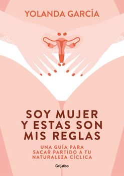Paperback Soy Mujer Y Estas Son MIS Reglas. Una Guía Para Sacar Partido a Tu Naturaleza Cíclica / I Am a Woman and These Are My Rules [Spanish] Book