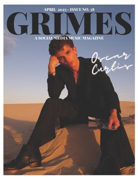 Grimes Magazine - The April 2025 Issue: This issue features OSCAR CURTIS