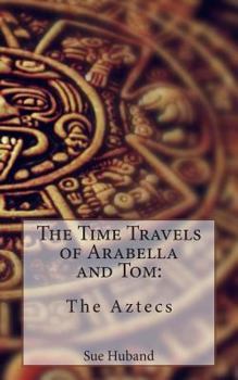 Paperback The Time Travels of Arabella and Tom: The Aztecs Book