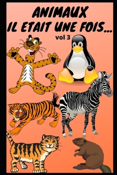 Paperback ANIMAUX IL ETAIT UNE FOIS ... vol 3: histoires instructives pour conna?tre les animaux, histoires de moralit? pour enfants, instructions pour enfants [French] Book